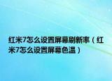 紅米7怎么設(shè)置屏幕刷新率（紅米7怎么設(shè)置屏幕色溫）