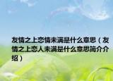 友情之上戀情未滿是什么意思（友情之上戀人未滿是什么意思簡(jiǎn)介介紹）