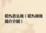 初九怎么說（初九說說簡介介紹）