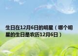 生日在12月6日的明星（哪個明星的生日是農(nóng)歷12月6日）