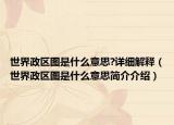 世界政區(qū)圖是什么意思?詳細(xì)解釋（世界政區(qū)圖是什么意思簡介介紹）