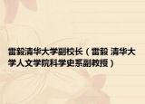 雷毅清華大學副校長（雷毅 清華大學人文學院科學史系副教授）