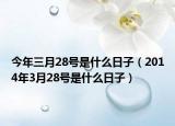 今年三月28號是什么日子（2014年3月28號是什么日子）