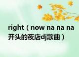 right（now na na na開頭的夜店dj歌曲）