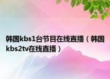韓國kbs1臺節(jié)目在線直播（韓國kbs2tv在線直播）