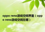 oppo reno游戲空間界面（oppo reno游戲空間在哪）