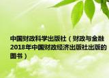 中國(guó)財(cái)政科學(xué)出版社（財(cái)政與金融 2018年中國(guó)財(cái)政經(jīng)濟(jì)出版社出版的圖書）