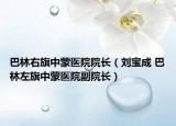 巴林右旗中蒙醫(yī)院院長（劉寶成 巴林左旗中蒙醫(yī)院副院長）