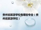 貴州省旅游學校有哪些專業(yè)（貴州省旅游學校）