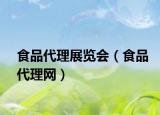 食品代理展覽會（食品代理網(wǎng)）