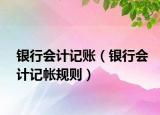 銀行會計(jì)記賬（銀行會計(jì)記帳規(guī)則）