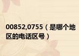 00852,0755（是哪個(gè)地區(qū)的電話(huà)區(qū)號(hào)）