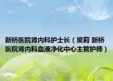新橋醫(yī)院腎內(nèi)科護士長（梁莉 新橋醫(yī)院腎內(nèi)科血液凈化中心主管護師）