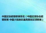 中國足協(xié)超級聯(lián)賽排名（中國足球協(xié)會超級聯(lián)賽 中國大陸地區(qū)最高級別足球聯(lián)賽）