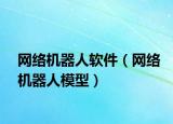 網(wǎng)絡機器人軟件（網(wǎng)絡機器人模型）