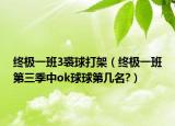 終極一班3裘球打架（終極一班第三季中ok球球第幾名?）