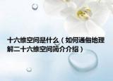 十六維空間是什么（如何通俗地理解二十六維空間簡(jiǎn)介介紹）