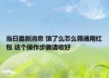 當日最新消息 餓了么怎么領(lǐng)通用紅包 這個操作步驟請收好