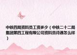中鐵四局資料員工資多少（中鐵二十二局集團(tuán)第四工程有限公司資料員待遇怎么樣）