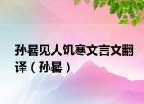 孫晷見(jiàn)人饑寒文言文翻譯（孫晷）