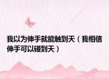 我以為伸手就能觸到天（我相信伸手可以碰到天）