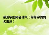 帶芳字的網(wǎng)名仙氣（帶芳字的網(wǎng)名很急）