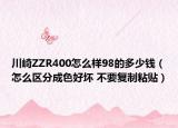 川崎ZZR400怎么樣98的多少錢（怎么區(qū)分成色好壞 不要復制粘貼）