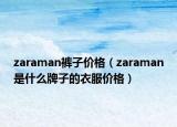 zaraman褲子價(jià)格（zaraman是什么牌子的衣服價(jià)格）