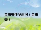 金甫美懷孕近況（金甫美）