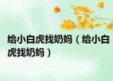 給小白虎找奶媽?zhuān)ńo小白虎找奶媽?zhuān)? /></span></a>
                        <h2><a href=
