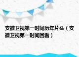 安徽衛(wèi)視第一時(shí)間歷年片頭（安徽衛(wèi)視第一時(shí)間回看）