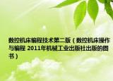 數(shù)控機(jī)床編程技術(shù)第二版（數(shù)控機(jī)床操作與編程 2011年機(jī)械工業(yè)出版社出版的圖書）