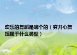 歡樂的舞蹈是哪個(gè)的（窮開心舞蹈屬于什么類型）