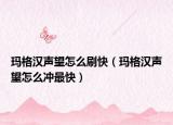 瑪格漢聲望怎么刷快（瑪格漢聲望怎么沖最快）