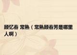 顧憶春 常熟（常熟顧春芳是哪里人?。? /></span></a>
                        <h2><a href=
