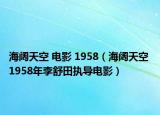 海闊天空 電影 1958（海闊天空 1958年李舒田執(zhí)導(dǎo)電影）