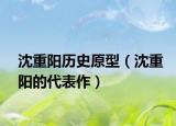 沈重陽(yáng)歷史原型（沈重陽(yáng)的代表作）