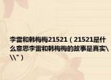 李雷和韓梅梅21521（21521是什么意思李雷和韓梅梅的故事是真實(shí)\