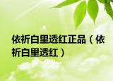 依祈白里透紅正品（依祈白里透紅）