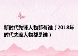 新時代先鋒人物都有誰（2018年時代先鋒人物都是誰）