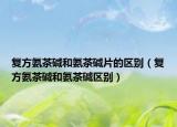 復(fù)方氨茶堿和氨茶堿片的區(qū)別（復(fù)方氨茶堿和氨茶堿區(qū)別）