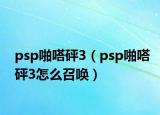 psp啪嗒砰3（psp啪嗒砰3怎么召喚）