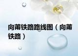 向莆鐵路路線圖（向莆鐵路）