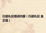 行政禮儀培訓(xùn)內(nèi)容（行政禮儀 金正昆）