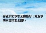 勞亞爾防水怎么做最好（勞亞爾防水圖料怎么用l）
