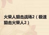 火柴人狙擊戰(zhàn)場2（極速狙擊火柴人2）