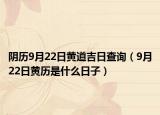 陰歷9月22日黃道吉日查詢（9月22日黃歷是什么日子）