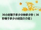 36小時(shí)等于多少分鐘多少秒（36秒等于多少小時(shí)簡(jiǎn)介介紹）
