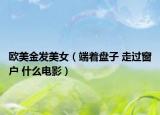 歐美金發(fā)美女（端著盤(pán)子 走過(guò)窗戶 什么電影）