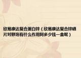 欣易康達(dá)復(fù)合蛋白鋅（欣易康達(dá)復(fù)合鋅硒片對卵泡有什么作用阿多少錢一盒呢）
